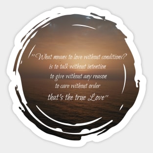 What means to love without conditions? is to talk without intention, to give without any reason, to care without order, that's the true love. Sticker